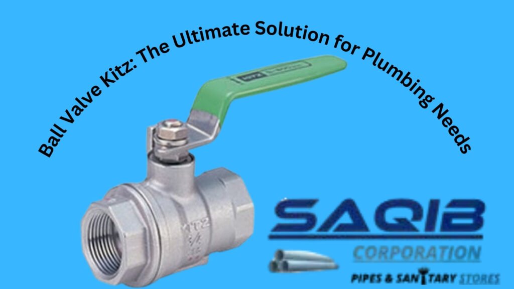 Ball Valve Kitz: The Ultimate Solution for Plumbing Needs