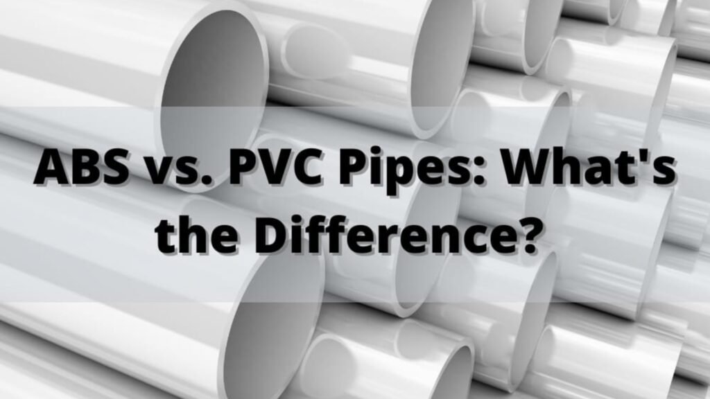 ABS Pipe vs PVC Pipe: Which is the Best Choice for Your Plumbing Needs?